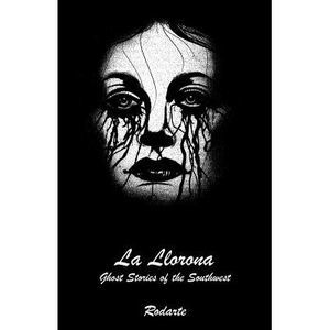 La Llorona: Ghost Stories of the Southwest -- Rodarte